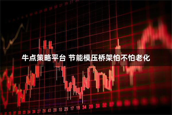 牛点策略平台 节能模压桥架怕不怕老化