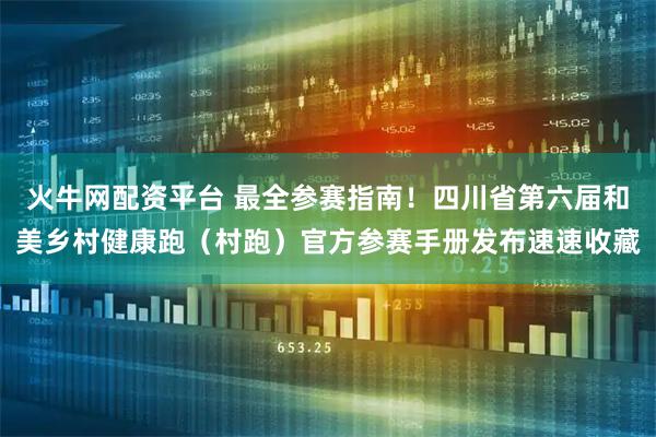 火牛网配资平台 最全参赛指南！四川省第六届和美乡村健康跑（村跑）官方参赛手册发布速速收藏